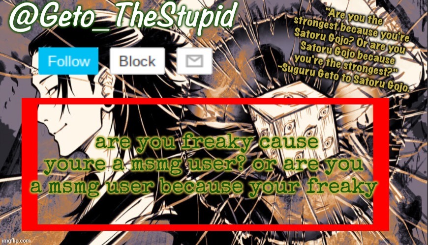 Geto_TheStupid Announcement temp | are you freaky cause youre a msmg user? or are you a msmg user because your freaky | image tagged in geto_thestupid announcement temp | made w/ Imgflip meme maker