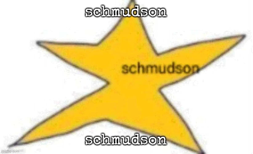schmudson star | schmudson; schmudson | image tagged in schmudson star | made w/ Imgflip meme maker