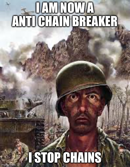 Yay | I AM NOW A ANTI CHAIN BREAKER; I STOP CHAINS | image tagged in thousand yard stare | made w/ Imgflip meme maker