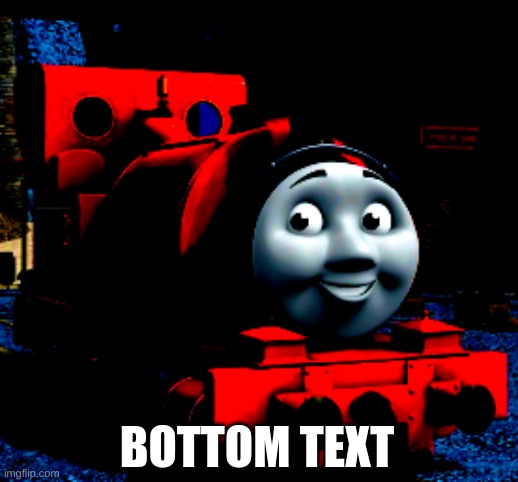 BOTTOM TEXT | image tagged in thomas the tank engine | made w/ Imgflip meme maker