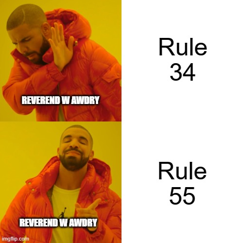 reverend w awdry in a nutshell | Rule 34; REVEREND W AWDRY; Rule 55; REVEREND W AWDRY | image tagged in memes,drake hotline bling,thomas the tank engine,reverend w awdry,ttte,ttte memes | made w/ Imgflip meme maker