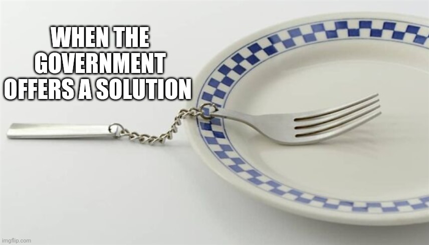 Useless instrument | WHEN THE GOVERNMENT OFFERS A SOLUTION | image tagged in useless instrument | made w/ Imgflip meme maker