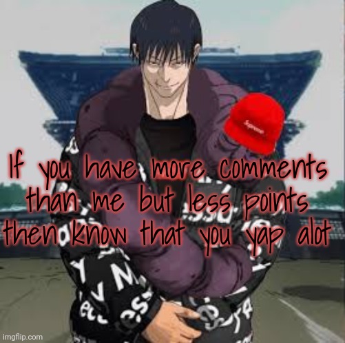 Drip toji | If you have more comments than me but less points then know that you yap alot | image tagged in drip toji | made w/ Imgflip meme maker