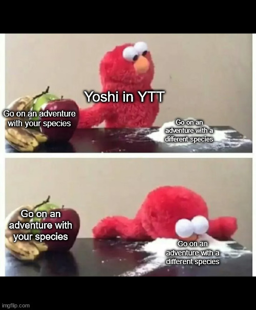 Even though the game is hated... | Yoshi in YTT; Go on an adventure with your species; Go on an adventure with a different species; Go on an adventure with your species; Go on an adventure with a different species | image tagged in elmo,yoshi topsy turvy | made w/ Imgflip meme maker