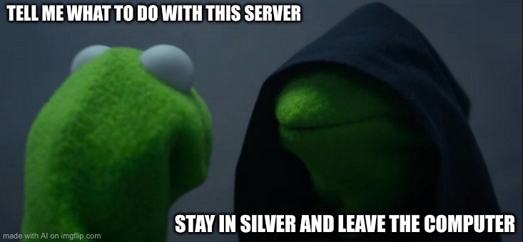 Evil Kermit | TELL ME WHAT TO DO WITH THIS SERVER; STAY IN SILVER AND LEAVE THE COMPUTER | image tagged in memes,evil kermit | made w/ Imgflip meme maker