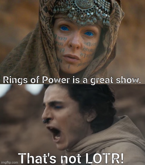 Paul shares his feelings about The Rings of Power | Rings of Power is a great show. That's not LOTR! | image tagged in dune - that's not hope improved | made w/ Imgflip meme maker