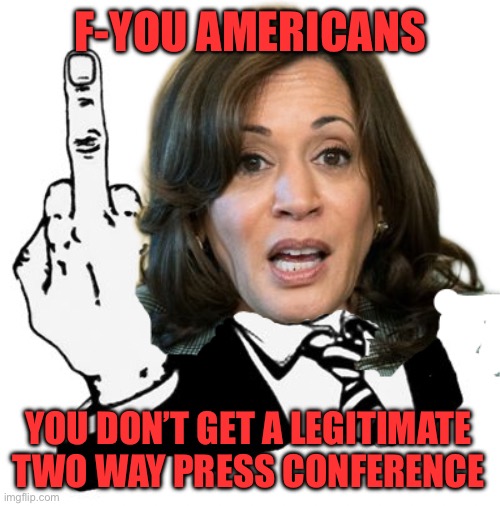 Commie-la doesn’t care about the American people to engage in a legitimate two-way press conference. | F-YOU AMERICANS; YOU DON’T GET A LEGITIMATE TWO WAY PRESS CONFERENCE | image tagged in 1950s middle finger,no press conference,kamala | made w/ Imgflip meme maker