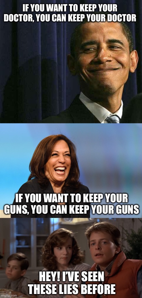 Harris has always been radically anti-Second Amendment. She says here values have not changed. Vote to save your civil rights! | IF YOU WANT TO KEEP YOUR DOCTOR, YOU CAN KEEP YOUR DOCTOR; IF YOU WANT TO KEEP YOUR GUNS, YOU CAN KEEP YOUR GUNS; HEY! I’VE SEEN THESE LIES BEFORE | image tagged in obama smug face,kamala harris laughing,hey i've seen this one,anti second amendment | made w/ Imgflip meme maker