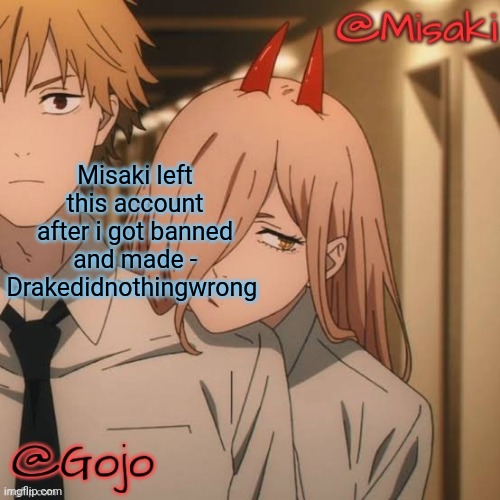 I think I forgor to tell y'all that | Misaki left this account after i got banned and made - Drakedidnothingwrong | image tagged in misaki and gojo shared announcement template | made w/ Imgflip meme maker
