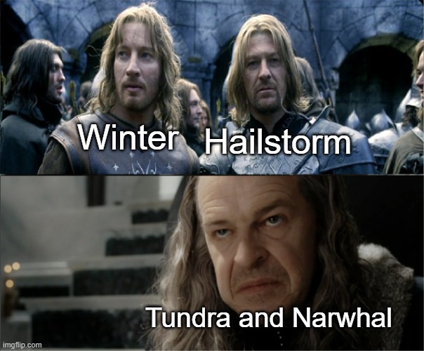 Since you're robbed of Hailstorm, I will do what I can in his stead. | Winter; Hailstorm; Tundra and Narwhal | image tagged in boromir faramir denethor,wings of fire,winter,wof,lotr,lord of the rings | made w/ Imgflip meme maker