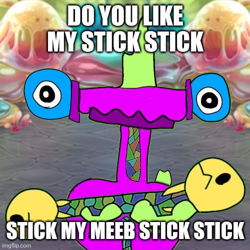 more accuracy | DO YOU LIKE MY STICK STICK; STICK MY MEEB STICK STICK | image tagged in i can swing my sword meebkin now more accuracy | made w/ Imgflip meme maker