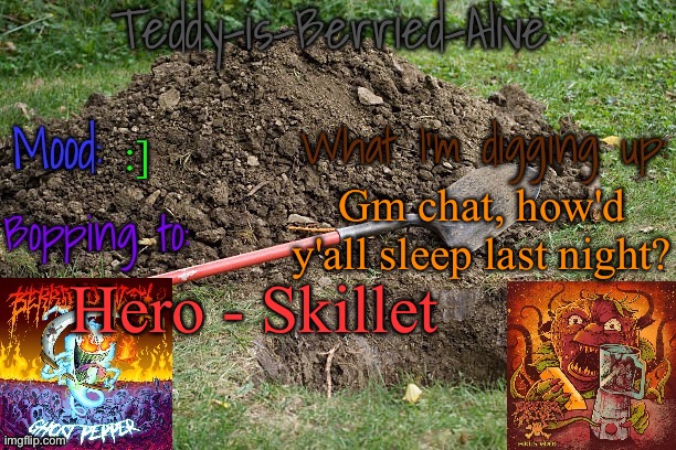 I got ZERO sleep :/ | :]; Gm chat, how'd y'all sleep last night? Hero - Skillet | image tagged in teddy-is-berried-alive's template | made w/ Imgflip meme maker