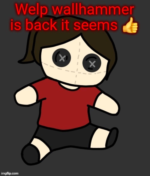 Dea plushie (thanks Disco) | Welp wallhammer is back it seems 👍 | image tagged in dea plushie thanks disco | made w/ Imgflip meme maker