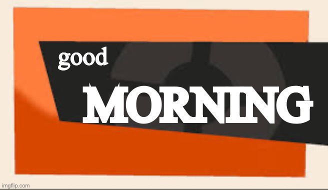 TF2 Meet The | good; MORNING | image tagged in tf2 meet the | made w/ Imgflip meme maker