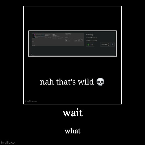 wait | what | image tagged in funny,demotivationals | made w/ Imgflip demotivational maker