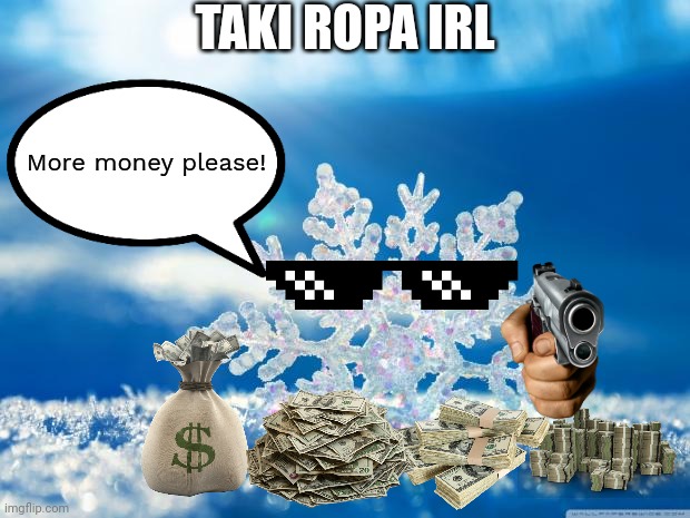 Locking innocent videos behind an age-restricted paywall is considered greedy behavior. | TAKI ROPA IRL; More money please! | image tagged in snowflake,taki ropa,greedy,money hungry,age restricted,greedy snowflake | made w/ Imgflip meme maker