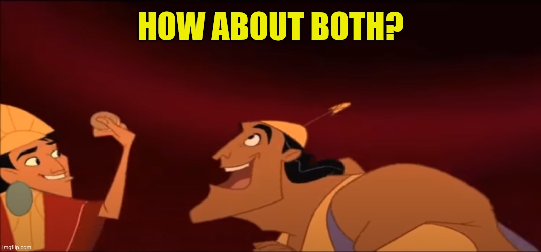 Very Good Kronk | HOW ABOUT BOTH? | image tagged in very good kronk | made w/ Imgflip meme maker