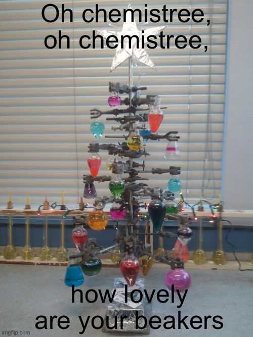 Yes | Oh chemistree, oh chemistree, how lovely are your beakers | image tagged in chemistree | made w/ Imgflip meme maker