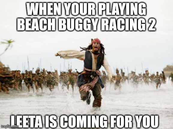 Beach Buggy Racing 2 Meme | WHEN YOUR PLAYING BEACH BUGGY RACING 2; LEETA IS COMING FOR YOU | image tagged in memes,jack sparrow being chased | made w/ Imgflip meme maker