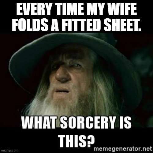 Fitted Sheet Sorcery | EVERY TIME MY WIFE FOLDS A FITTED SHEET. | image tagged in magic,sorcery,chores | made w/ Imgflip meme maker