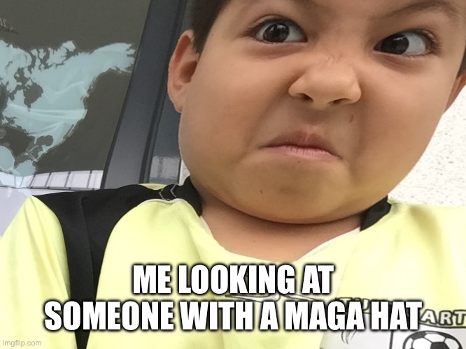 ME LOOKING AT SOMEONE WITH A MAGA HAT | made w/ Imgflip meme maker