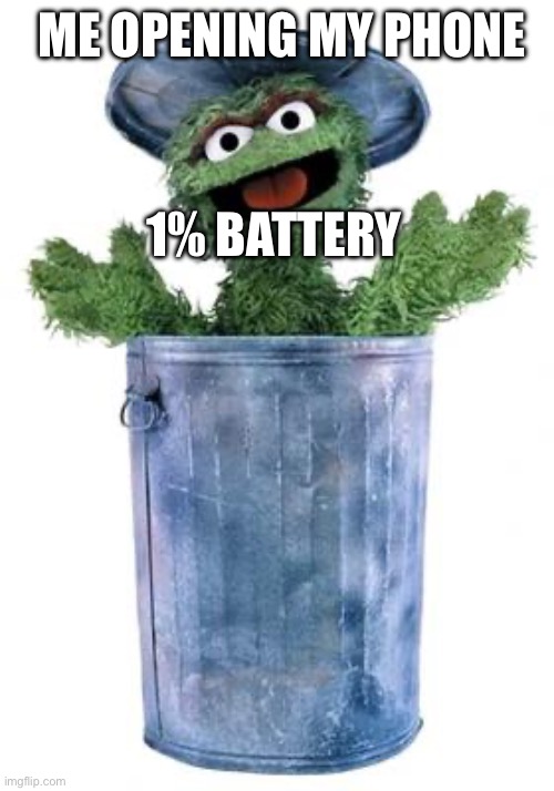 Grouch | ME OPENING MY PHONE; 1% BATTERY | image tagged in grouch | made w/ Imgflip meme maker