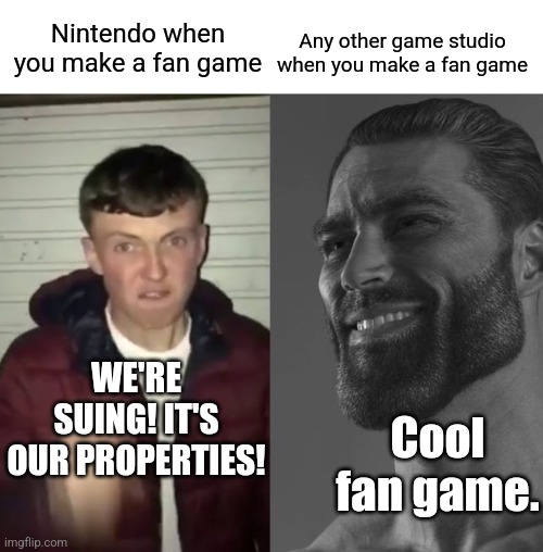 Average Fan vs Average Enjoyer | Any other game studio when you make a fan game; Nintendo when you make a fan game; WE'RE SUING! IT'S OUR PROPERTIES! Cool fan game. | image tagged in average fan vs average enjoyer | made w/ Imgflip meme maker