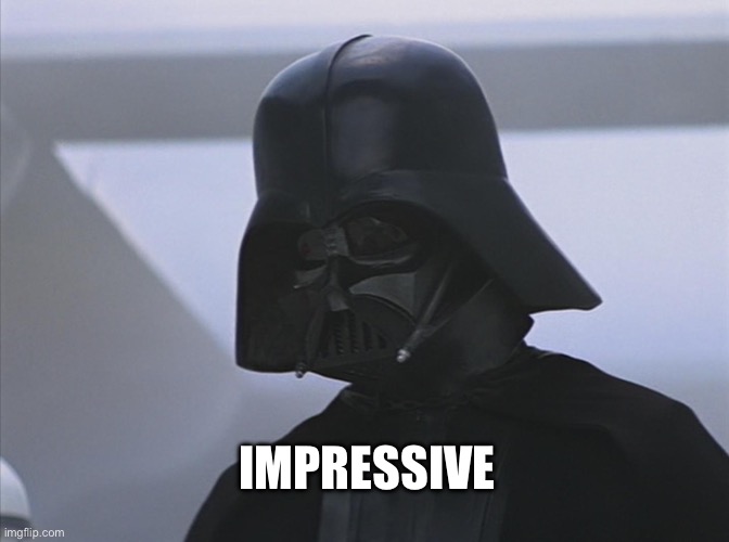 Vader is Impressed | IMPRESSIVE | image tagged in vader is impressed | made w/ Imgflip meme maker