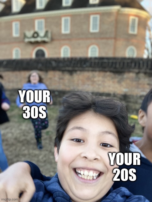 There coming | YOUR 30S; YOUR 20S | image tagged in there coming | made w/ Imgflip meme maker