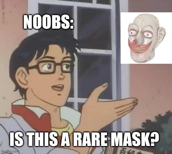 Trying to trade be like: | NOOBS:; IS THIS A RARE MASK? | image tagged in memes,fallout 76 | made w/ Imgflip meme maker