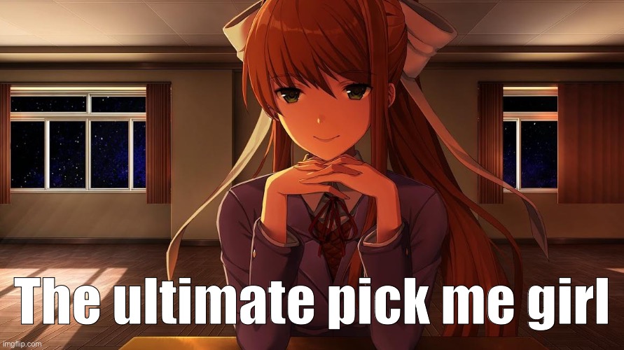 “Im not like the other girls” | The ultimate pick me girl | image tagged in monika,ddlc,this is not okie dokie,doki doki literature club,trauma,mom come pick me up i'm scared | made w/ Imgflip meme maker