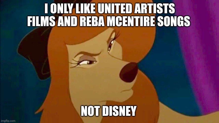 I Only Like United Artists Films And Reba McEntire | I ONLY LIKE UNITED ARTISTS FILMS AND REBA MCENTIRE SONGS; NOT DISNEY | image tagged in dixie,mgm,disney,the fox and the hound 2,reba mcentire | made w/ Imgflip meme maker