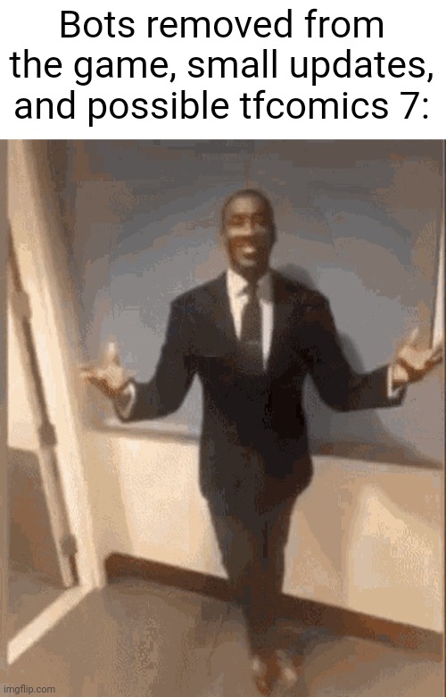 smiling black guy in suit | Bots removed from the game, small updates, and possible tfcomics 7: | image tagged in smiling black guy in suit | made w/ Imgflip meme maker