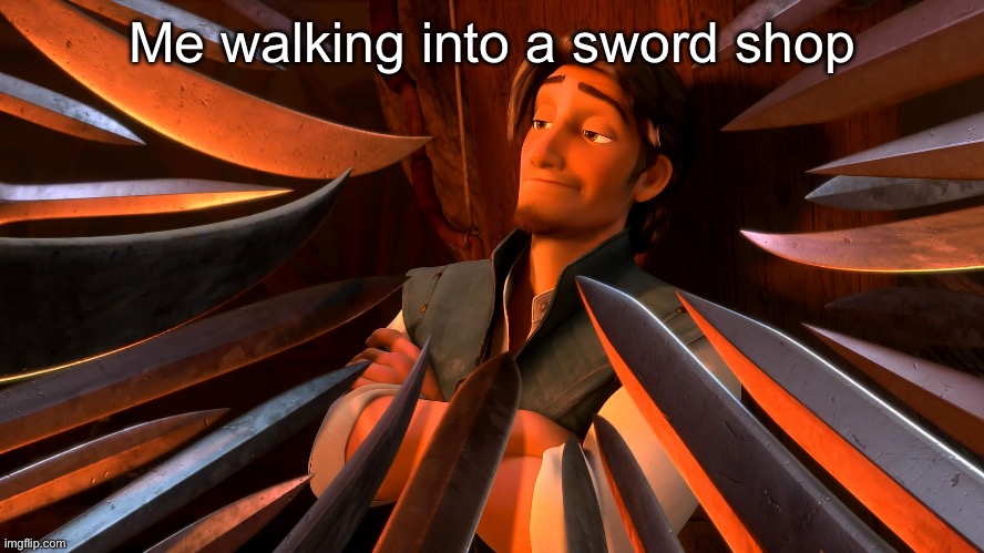 Unpopular Opinion Flynn | Me walking into a sword shop | image tagged in unpopular opinion flynn | made w/ Imgflip meme maker