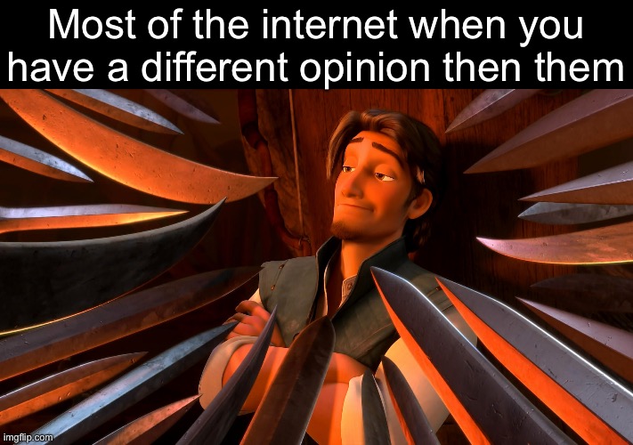 Unpopular Opinion Flynn | Most of the internet when you have a different opinion then them | image tagged in unpopular opinion flynn | made w/ Imgflip meme maker