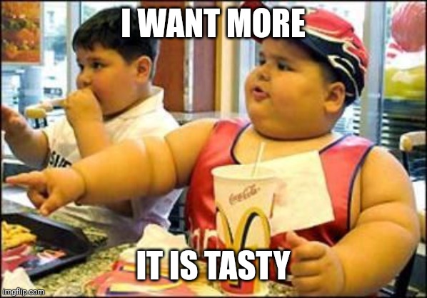 food! | I WANT MORE IT IS TASTY | image tagged in food | made w/ Imgflip meme maker