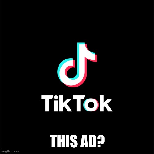 tiktok logo | THIS AD? | image tagged in tiktok logo | made w/ Imgflip meme maker