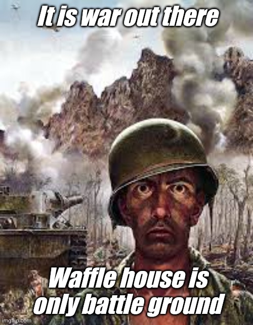 Thousand Yard Stare | It is war out there Waffle house is only battle ground | image tagged in thousand yard stare | made w/ Imgflip meme maker