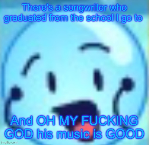 goober | There's a songwriter who graduated from the school I go to; And OH MY FUCKING GOD his music is GOOD | image tagged in le gasp | made w/ Imgflip meme maker