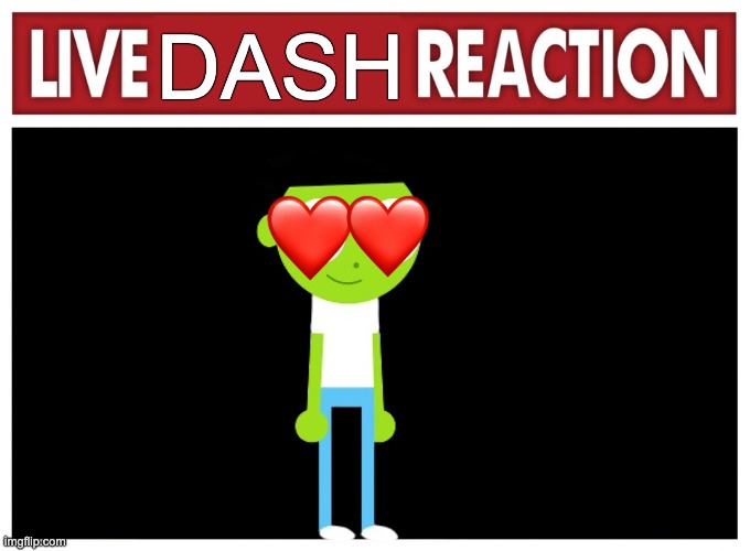Live reaction | DASH | image tagged in live reaction | made w/ Imgflip meme maker
