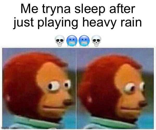 This is dark | Me tryna sleep after just playing heavy rain; 💀🥶🥶💀 | image tagged in memes,monkey puppet,funny,dark,scary | made w/ Imgflip meme maker