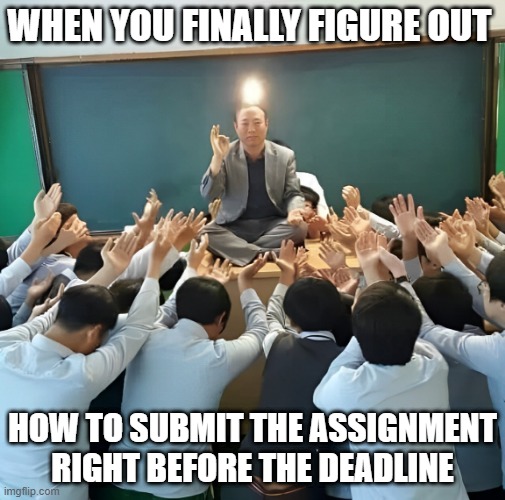 assignment | WHEN YOU FINALLY FIGURE OUT; HOW TO SUBMIT THE ASSIGNMENT RIGHT BEFORE THE DEADLINE | image tagged in memes | made w/ Imgflip meme maker