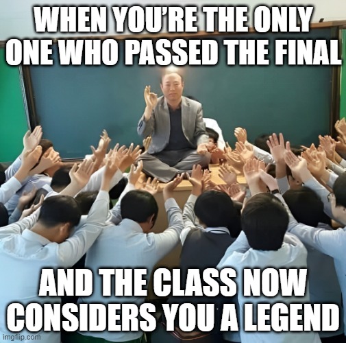 That feeling! | WHEN YOU’RE THE ONLY ONE WHO PASSED THE FINAL; AND THE CLASS NOW CONSIDERS YOU A LEGEND | image tagged in middle school,memes,funny,final exams,dank memes | made w/ Imgflip meme maker