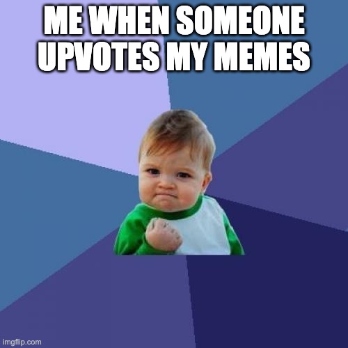 Success Kid Meme | ME WHEN SOMEONE UPVOTES MY MEMES | image tagged in memes,success kid | made w/ Imgflip meme maker