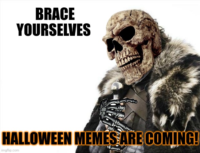 They're coming... | BRACE YOURSELVES; HALLOWEEN MEMES ARE COMING! | image tagged in brace yourselves,halloween is coming,halloween,memes,spooky scary skeletons,trick or treat | made w/ Imgflip meme maker