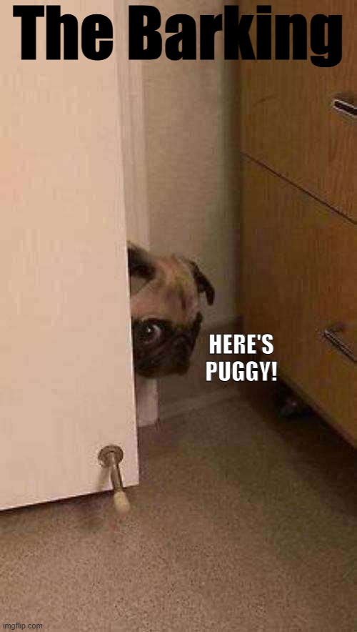 The Barking | The Barking; HERE'S PUGGY! | image tagged in the shining,the barking,horror movie,dogs,pug peeking,here's puggy | made w/ Imgflip meme maker