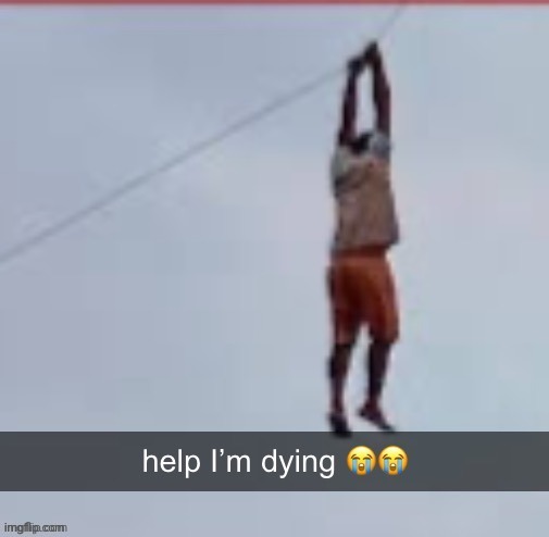 Help I’m dying | image tagged in help i m dying | made w/ Imgflip meme maker