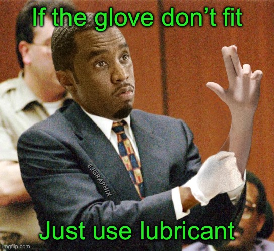 P Diddy if the glove don’t fit | If the glove don’t fit; Just use lubricant | image tagged in p diddy if the glove don t fit | made w/ Imgflip meme maker