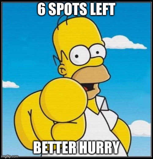 Who will be the next contestants? | 6 SPOTS LEFT; BETTER HURRY | image tagged in homer simpson ultimate | made w/ Imgflip meme maker