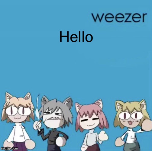 Ignore my posts | Hello | image tagged in weezer neco arc | made w/ Imgflip meme maker